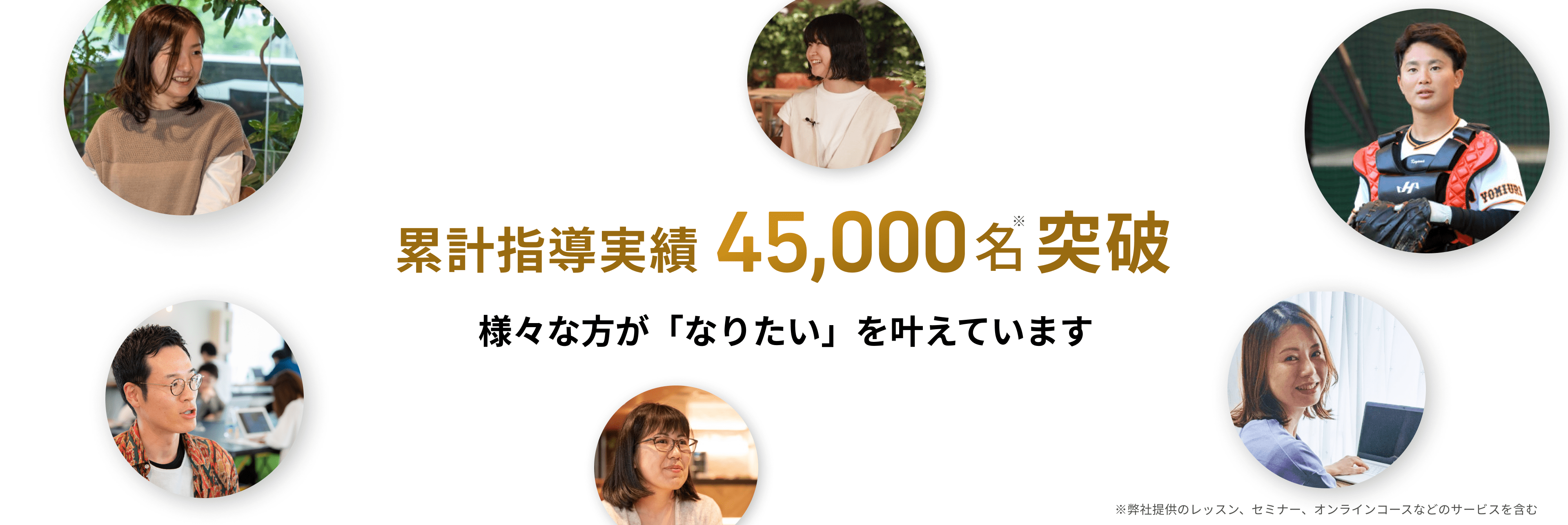 累計指導実績45,000名突破 様々な方が「なりたい」を叶えています